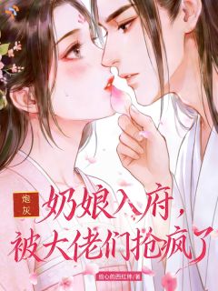 炮灰奶娘入府，被大佬们抢疯了