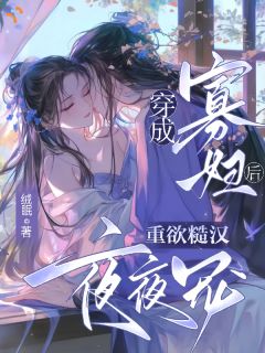 穿成寡妇后，重欲糙汉夜夜宠！