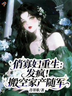 俏寡妇重生：发疯！搬空家产随军