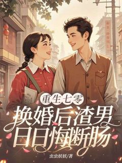 重生七零：换婚后渣男日日悔断肠