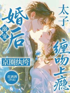 婚后溺宠，京圈纨绔太子缠吻上瘾