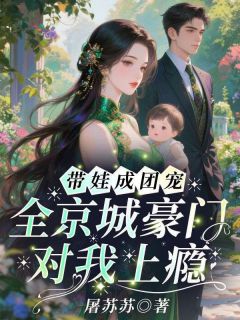 带娃成团宠，全京城豪门对我上瘾