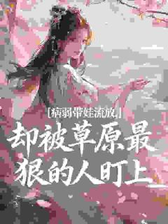 病弱带娃流放，却被草原最狠的人盯上