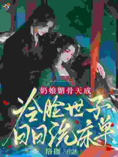 奶娘媚骨天成，冷脸世子日日洗床单小说-奶娘媚骨天成，冷脸世子日日洗床单抖音小说江桃儿萧凌渊