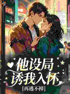 他设局诱我入怀，再逃不掉