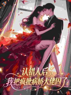 认错人后，我把疯批病娇大佬囚了