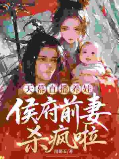 天幕直播养娃，侯府前妻杀疯啦
