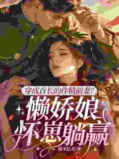 穿成首长的作精前妻？懒娇娘怀崽躺赢