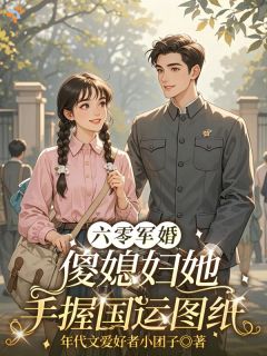 六零军婚：傻媳妇她手握国运图纸