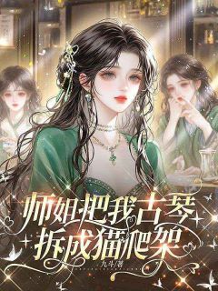 师姐把我古琴拆成猫爬架