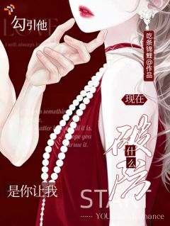 是你让我勾引他，现在破什么防