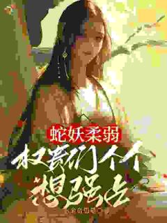 蛇妖柔弱，权贵们个个想强占
