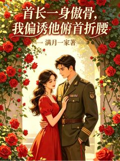 首长一身傲骨，我偏诱他俯首折腰