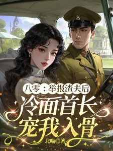 八零：举报渣夫后，冷面首长宠我入骨
