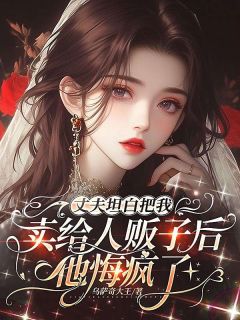 丈夫坦白把我卖给人贩子后，他悔疯了