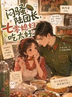闷骚陆团长，七零媳妇吃太好