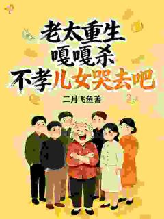 老太重生嘎嘎杀，不孝儿女哭去吧
