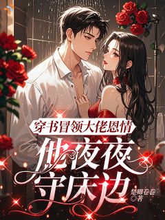 穿书冒领大佬恩情，他夜夜守床边
