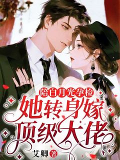 陪白月光孕检，她转身嫁顶级大佬