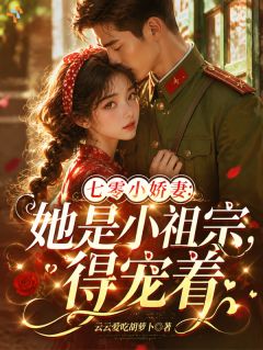 七零小娇妻：她是小祖宗，得宠着