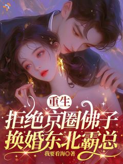 重生拒绝京圈佛子，换婚东北霸总