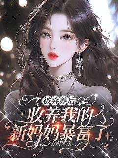被弃养后，收养我的新妈妈暴富了