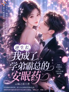 逆生长，我成了学弟霸总的安眠药