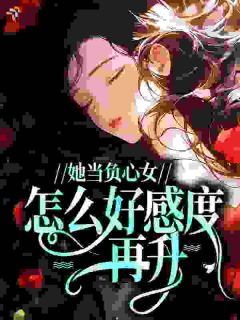 她当负心女，怎么好感度再升？