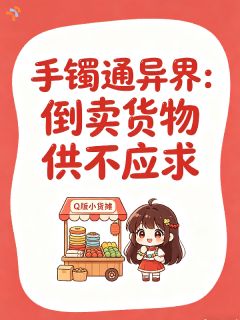 手镯通异界：倒卖物资供不应求