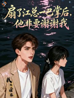 扇了江总一巴掌后，他非要谢谢我