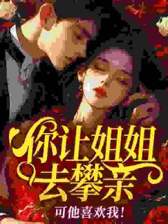 你让姐姐去攀亲，可他喜欢我！