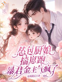 怂包厨娘揣崽跑，暴君金主气疯了