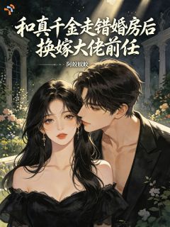 和真千金走错婚房后换嫁大佬前任