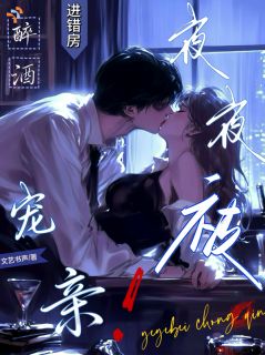 醉酒进错房，夜夜被宠亲