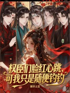 权臣们脸红心跳，可我只是随便钓钓