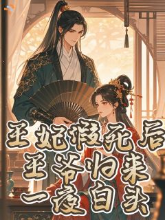 王妃假死后，王爷归来一夜白头！
