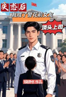 失恋后我成了警花前女友顶头上司