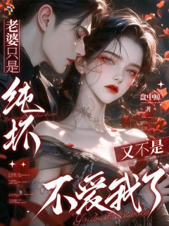 老婆只是纯坏，又不是不爱我了