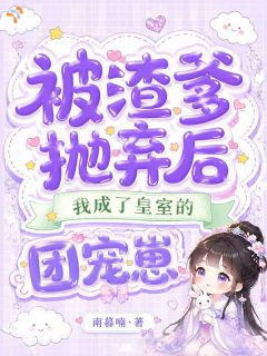 被渣爹抛弃后，成了皇室的团宠崽