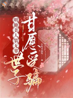 明艳美人装无辜，世子他甘愿受骗