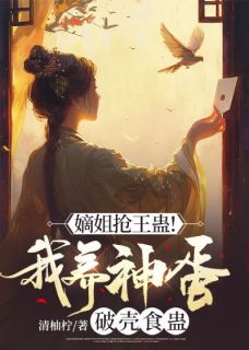 嫡姐抢王蛊！我养神蛋破壳食蛊