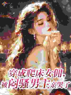 穿成爬床女佣，被闷骚男主亲哭了