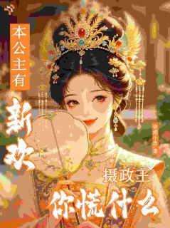 本公主有新欢，摄政王你慌什么