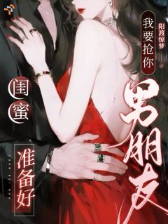 闺蜜准备好，我要抢你男朋友了