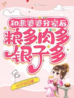和恶婆婆分家后，粮多肉多银子多