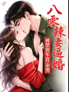 八零辣妻逼婚，被禁欲军官亲哭