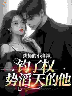 跳舞的小洛神，钓了权势滔天的他