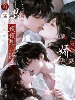 穿成娇孕妻，闷骚男主夜夜想二胎