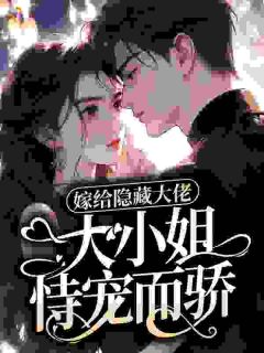 嫁给隐藏大佬，大小姐恃宠而骄