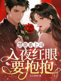 禁欲系上司，入夜红眼要抱抱